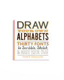 Draw Your Own Alphabets: Thirty Fonts to Scribble, Sketch & Make Your Own
